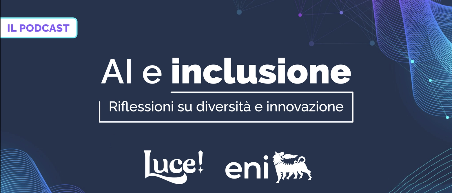 In collaborazione con Eni nasce “A.I. e inclusione: riflessioni su diversità e innovazione”. Quattro episodi che raccontano una società più giusta da costruire insieme grazie ai nuovi strumenti